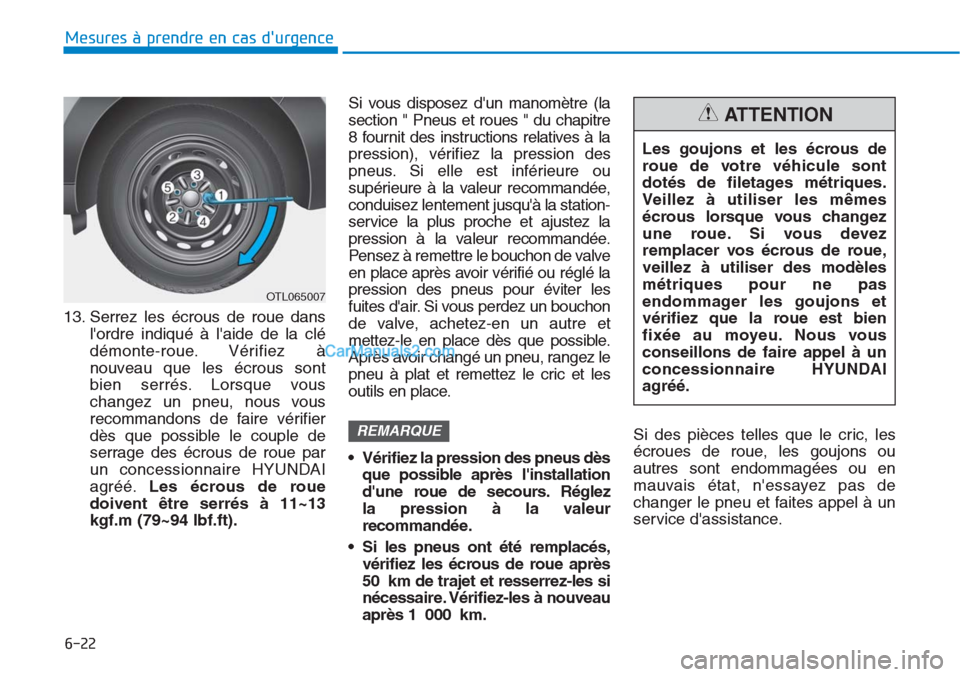Hyundai Tucson 2019 Manuel du propriétaire (in French) 6-22
Mesures à prendre en cas durgence
13. Serrez les écrous de roue dans
lordre indiqué à laide de la clé
démonte-roue. Vérifiez à
nouveau que les écrous sont
bien serrés. Lorsque vous
Hyundai Tucson 2019 Manuel du propriétaire (in French) 6-22
Mesures à prendre en cas durgence
13. Serrez les écrous de roue dans
lordre indiqué à laide de la clé
démonte-roue. Vérifiez à
nouveau que les écrous sont
bien serrés. Lorsque vous