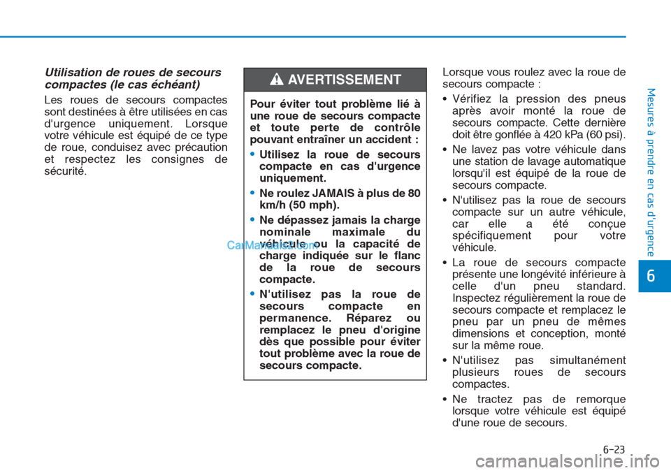 Hyundai Tucson 2019 Manuel du propriétaire (in French) 6-23
Mesures à prendre en cas durgence
6
Utilisation de roues de secours
compactes (le cas échéant)
Les roues de secours compactes
sont destinées à être utilisées en cas
durgence uniquement Hyundai Tucson 2019 Manuel du propriétaire (in French) 6-23
Mesures à prendre en cas durgence
6
Utilisation de roues de secours
compactes (le cas échéant)
Les roues de secours compactes
sont destinées à être utilisées en cas
durgence uniquement