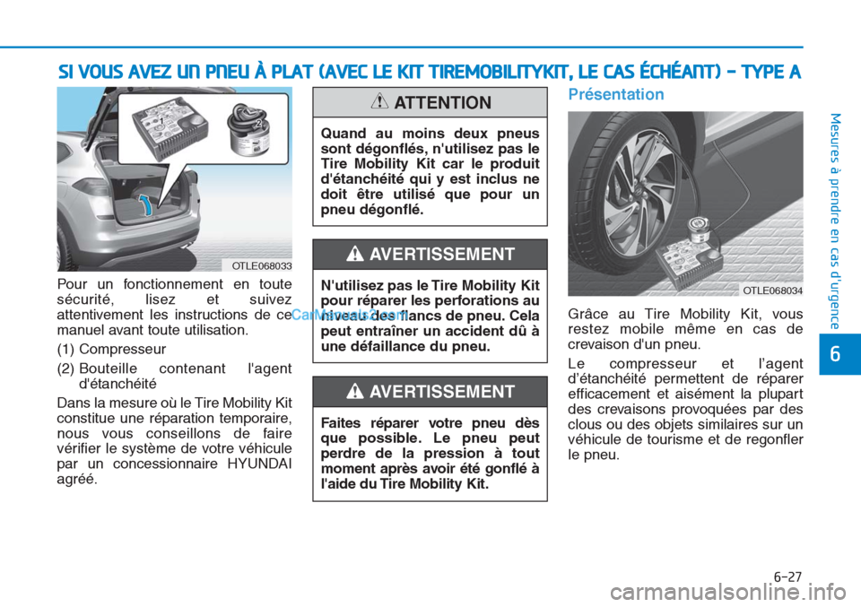 Hyundai Tucson 2019  Manuel du propriétaire (in French) 6-27
Mesures à prendre en cas durgence 
6
Pour un fonctionnement en toute
sécurité, lisez et suivez
attentivement les instructions de ce
manuel avant toute utilisation.
(1) Compresseur
(2) Bouteil