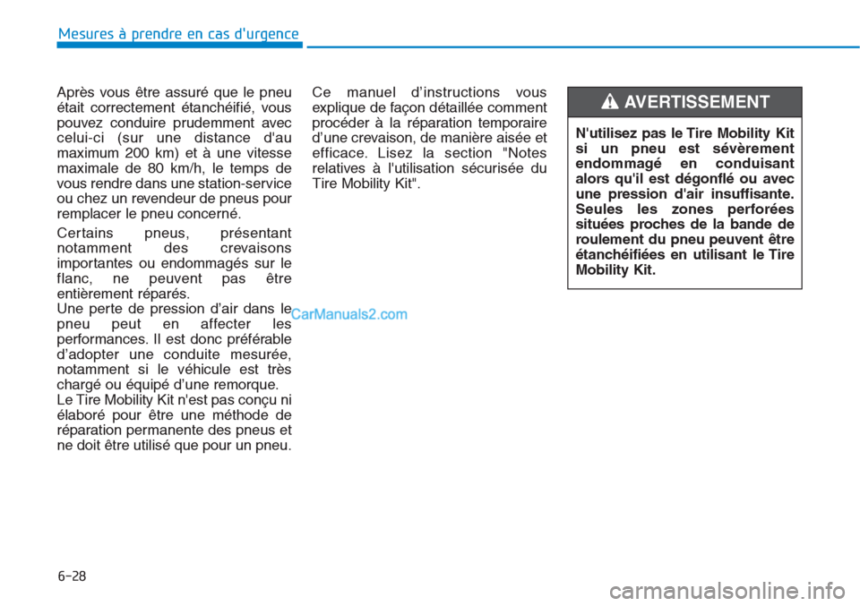 Hyundai Tucson 2019  Manuel du propriétaire (in French) 6-28
Mesures à prendre en cas durgence 
Après vous être assuré que le pneu
était correctement étanchéifié, vous
pouvez conduire prudemment avec
celui-ci (sur une distance dau
maximum 200 km)