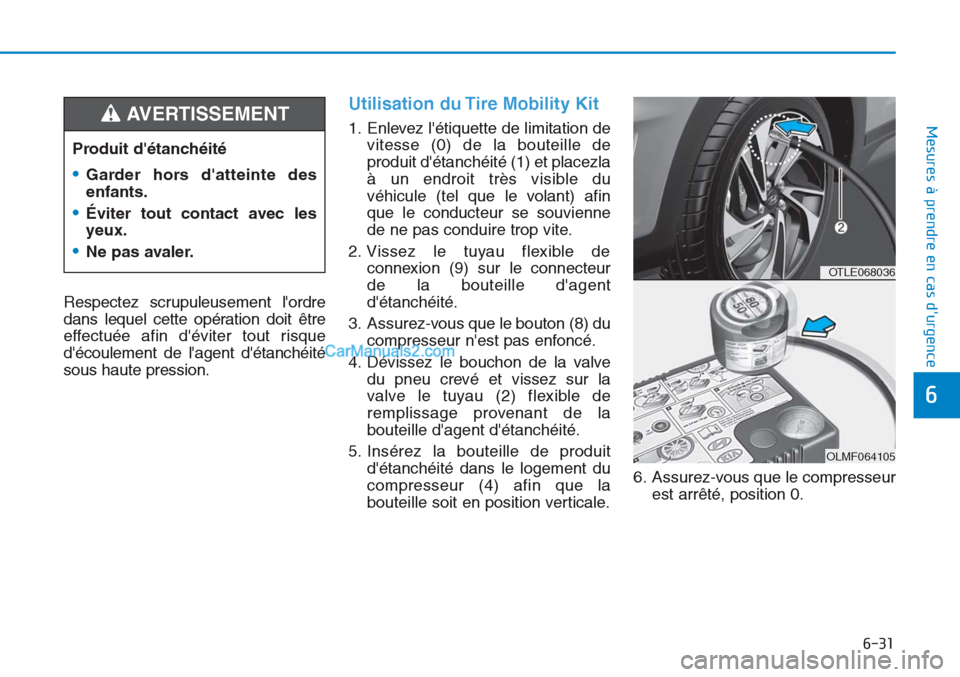 Hyundai Tucson 2019 Manuel du propriétaire (in French) 6-31
Mesures à prendre en cas durgence
6
Respectez scrupuleusement lordre
dans lequel cette opération doit être
effectuée afin déviter tout risque
découlement de lagent détanchéité
sou Hyundai Tucson 2019 Manuel du propriétaire (in French) 6-31
Mesures à prendre en cas durgence
6
Respectez scrupuleusement lordre
dans lequel cette opération doit être
effectuée afin déviter tout risque
découlement de lagent détanchéité
sou