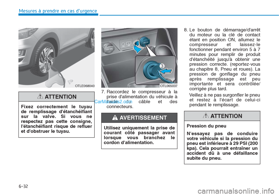 Hyundai Tucson 2019 Manuel du propriétaire (in French) 6-32
Mesures à prendre en cas durgence
7. Raccordez le compresseur à la
prise dalimentation du véhicule à
laide du câble et des
connecteurs.8. Le bouton de démarrage/darrêt
du moteur ou la Hyundai Tucson 2019 Manuel du propriétaire (in French) 6-32
Mesures à prendre en cas durgence
7. Raccordez le compresseur à la
prise dalimentation du véhicule à
laide du câble et des
connecteurs.8. Le bouton de démarrage/darrêt
du moteur ou la