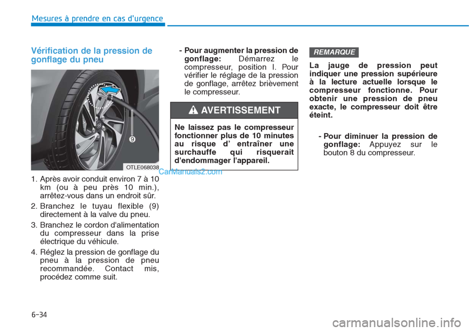 Hyundai Tucson 2019 Manuel du propriétaire (in French) 6-34
Mesures à prendre en cas durgence
Vérification de la pression de
gonflage du pneu
1. Après avoir conduit environ 7 à 10
km (ou à peu près 10 min.),
arrêtez-vous dans un endroit sûr.
2. Hyundai Tucson 2019 Manuel du propriétaire (in French) 6-34
Mesures à prendre en cas durgence
Vérification de la pression de
gonflage du pneu
1. Après avoir conduit environ 7 à 10
km (ou à peu près 10 min.),
arrêtez-vous dans un endroit sûr.
2.