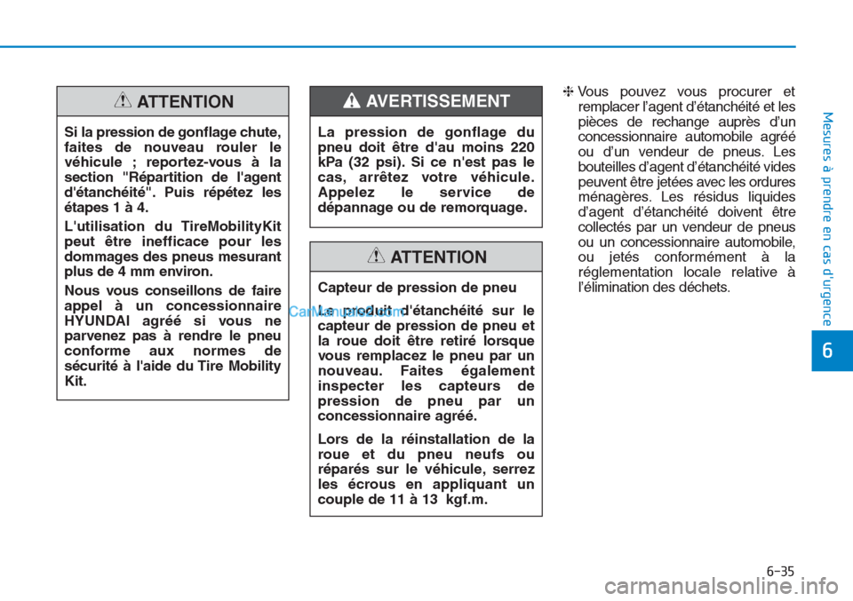 Hyundai Tucson 2019  Manuel du propriétaire (in French) 6-35
Mesures à prendre en cas durgence 
6
❈Vous pouvez vous procurer et
remplacer l’agent d’étanchéité et les
pièces de rechange auprès d’un
concessionnaire automobile agréé
ou d’un