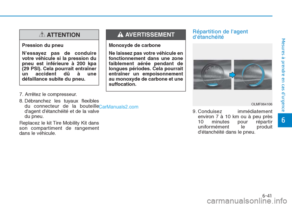 Hyundai Tucson 2019 Manuel du propriétaire (in French) 6-41
Mesures à prendre en cas durgence
6
7. Arrêtez le compresseur.
8. Débranchez les tuyaux flexibles
du connecteur de la bouteille
dagent détanchéité et de la valve
du pneu.
Replacez le ki Hyundai Tucson 2019 Manuel du propriétaire (in French) 6-41
Mesures à prendre en cas durgence
6
7. Arrêtez le compresseur.
8. Débranchez les tuyaux flexibles
du connecteur de la bouteille
dagent détanchéité et de la valve
du pneu.
Replacez le ki