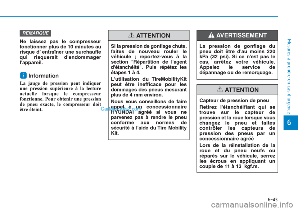 Hyundai Tucson 2019 Manuel du propriétaire (in French) 6-43
Mesures à prendre en cas durgence
6
Ne laissez pas le compresseur
fonctionner plus de 10 minutes au
risque d’ entraîner une surchauffe
qui risquerait dendommager
lappareil.
Information
La Hyundai Tucson 2019 Manuel du propriétaire (in French) 6-43
Mesures à prendre en cas durgence
6
Ne laissez pas le compresseur
fonctionner plus de 10 minutes au
risque d’ entraîner une surchauffe
qui risquerait dendommager
lappareil.
Information
La