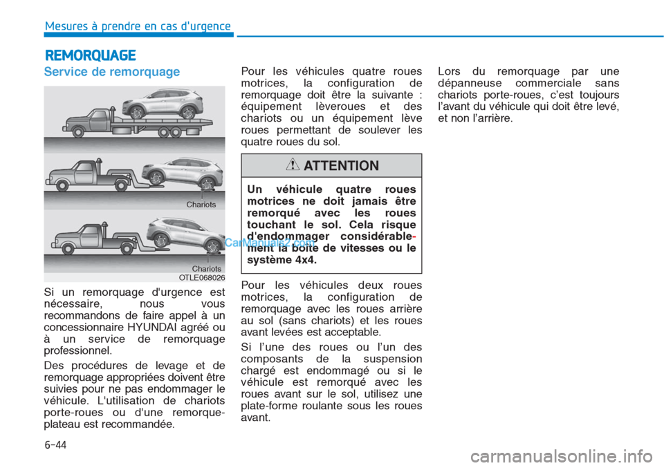 Hyundai Tucson 2019 Manuel du propriétaire (in French) 6-44
Mesures à prendre en cas durgence
Service de remorquage
Si un remorquage durgence est
nécessaire, nous vous
recommandons de faire appel à un
concessionnaire HYUNDAI agréé ou
à un servic Hyundai Tucson 2019 Manuel du propriétaire (in French) 6-44
Mesures à prendre en cas durgence
Service de remorquage
Si un remorquage durgence est
nécessaire, nous vous
recommandons de faire appel à un
concessionnaire HYUNDAI agréé ou
à un servic