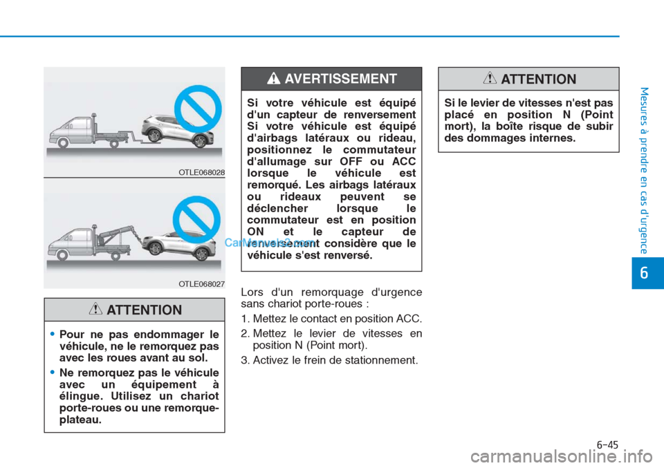 Hyundai Tucson 2019 Manuel du propriétaire (in French) 6-45
Mesures à prendre en cas durgence
6
Lors dun remorquage durgence
sans chariot porte-roues :
1. Mettez le contact en position ACC.
2. Mettez le levier de vitesses en
position N (Point mort).
Hyundai Tucson 2019 Manuel du propriétaire (in French) 6-45
Mesures à prendre en cas durgence
6
Lors dun remorquage durgence
sans chariot porte-roues :
1. Mettez le contact en position ACC.
2. Mettez le levier de vitesses en
position N (Point mort).