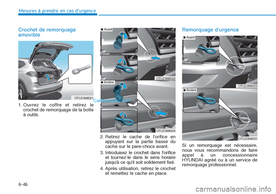 Hyundai Tucson 2019 Manuel du propriétaire (in French) 6-46
Mesures à prendre en cas durgence
Crochet de remorquage
amovible
1. Ouvrez le coffre et retirez le
crochet de remorquage de la boîte
à outils.
2. Retirez le cache de lorifice en
appuyant s Hyundai Tucson 2019 Manuel du propriétaire (in French) 6-46
Mesures à prendre en cas durgence
Crochet de remorquage
amovible
1. Ouvrez le coffre et retirez le
crochet de remorquage de la boîte
à outils.
2. Retirez le cache de lorifice en
appuyant s