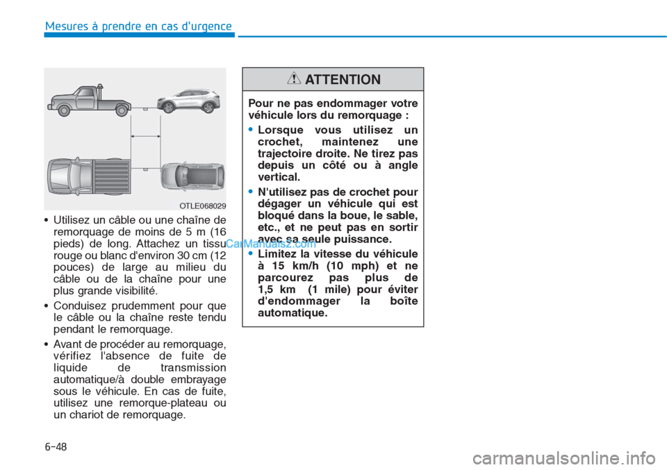 Hyundai Tucson 2019 Manuel du propriétaire (in French) 6-48
Mesures à prendre en cas durgence
• Utilisez un câble ou une chaîne de
remorquage de moins de 5 m (16
pieds) de long. Attachez un tissu
rouge ou blanc denviron 30 cm (12
pouces) de large Hyundai Tucson 2019 Manuel du propriétaire (in French) 6-48
Mesures à prendre en cas durgence
• Utilisez un câble ou une chaîne de
remorquage de moins de 5 m (16
pieds) de long. Attachez un tissu
rouge ou blanc denviron 30 cm (12
pouces) de large