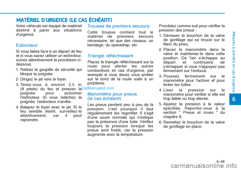 Hyundai Tucson 2019 Manuel du propriétaire (in French) 6-49
Mesures à prendre en cas durgence
6
Votre véhicule est équipé de matériel
destiné à parer aux situations
durgence.
Extincteur
Si vous faites face à un départ de feu
et si vous savez Hyundai Tucson 2019 Manuel du propriétaire (in French) 6-49
Mesures à prendre en cas durgence
6
Votre véhicule est équipé de matériel
destiné à parer aux situations
durgence.
Extincteur
Si vous faites face à un départ de feu
et si vous savez
