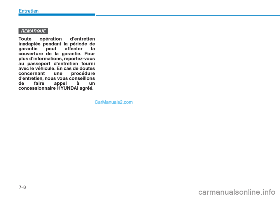 Hyundai Tucson 2019 Manuel du propriétaire (in French) 7-8
Entretien
Toute opération dentretien
inadaptée pendant la période de
garantie peut affecter la
couverture de la garantie. Pour
plus dinformations, reportez-vous
au passeport dentretien fourn Hyundai Tucson 2019 Manuel du propriétaire (in French) 7-8
Entretien
Toute opération dentretien
inadaptée pendant la période de
garantie peut affecter la
couverture de la garantie. Pour
plus dinformations, reportez-vous
au passeport dentretien fourn