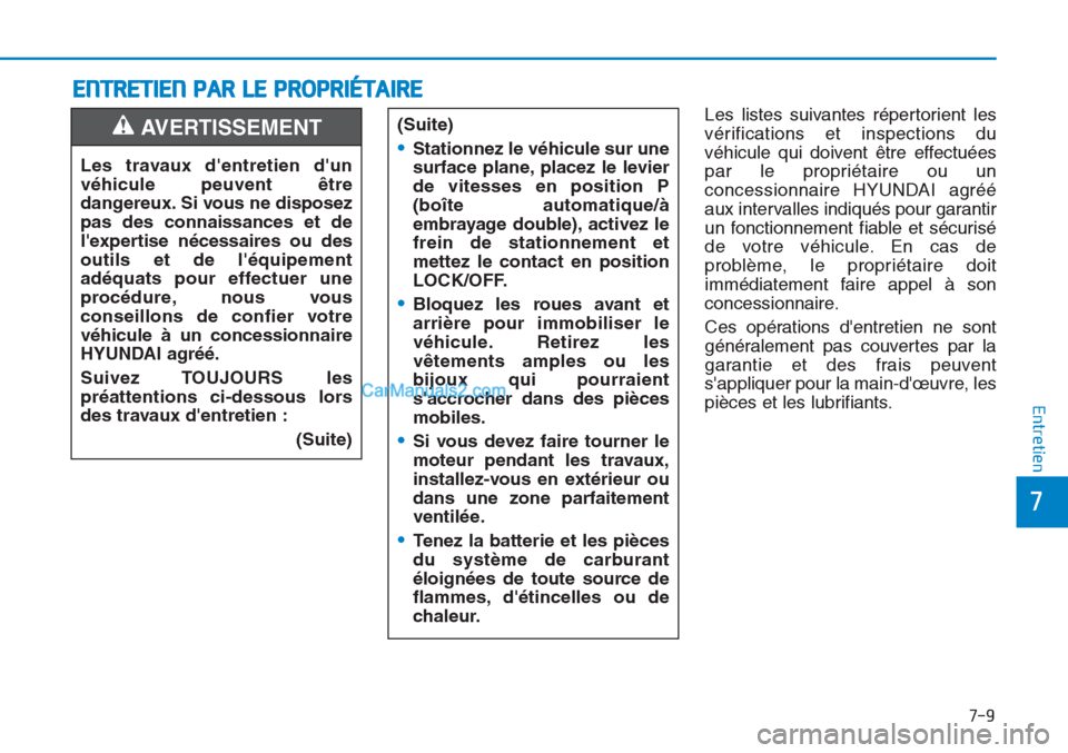 Hyundai Tucson 2019 Manuel du propriétaire (in French) 7-9
7
Entretien
ENTRETIEN PAR LE PROPRIÉTAIRE
Les listes suivantes répertorient les
vérifications et inspections du
véhicule qui doivent être effectuées
par le propriétaire ou un
concessionnair Hyundai Tucson 2019 Manuel du propriétaire (in French) 7-9
7
Entretien
ENTRETIEN PAR LE PROPRIÉTAIRE
Les listes suivantes répertorient les
vérifications et inspections du
véhicule qui doivent être effectuées
par le propriétaire ou un
concessionnair