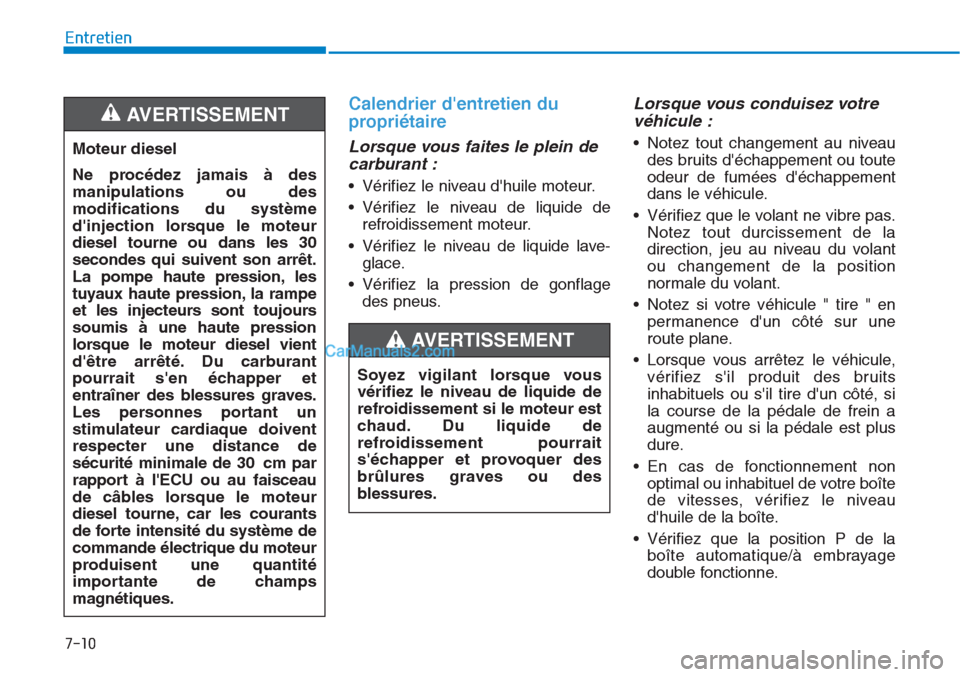 Hyundai Tucson 2019 Manuel du propriétaire (in French) 7-10
Entretien
Calendrier dentretien du
propriétaire
Lorsque vous faites le plein de
carburant :
• Vérifiez le niveau dhuile moteur.
• Vérifiez le niveau de liquide de
refroidissement moteur Hyundai Tucson 2019 Manuel du propriétaire (in French) 7-10
Entretien
Calendrier dentretien du
propriétaire
Lorsque vous faites le plein de
carburant :
• Vérifiez le niveau dhuile moteur.
• Vérifiez le niveau de liquide de
refroidissement moteur