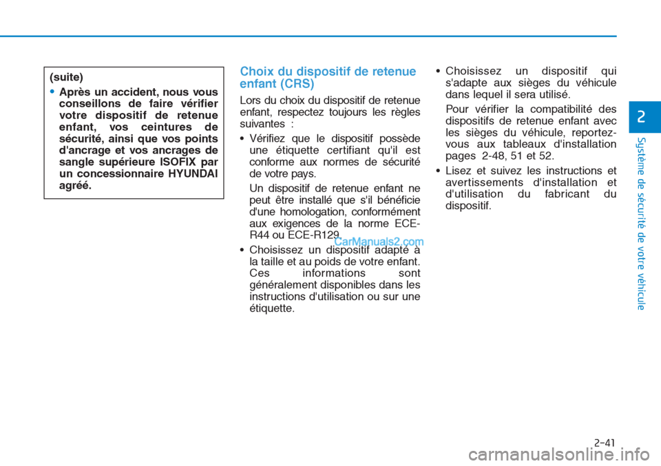 Hyundai Tucson 2019  Manuel du propriétaire (in French) 2-41
Système de sécurité de votre véhicule 
2
Choix du dispositif de retenue
enfant (CRS)
Lors du choix du dispositif de retenue
enfant, respectez toujours les règles
suivantes :
• Vérifiez qu