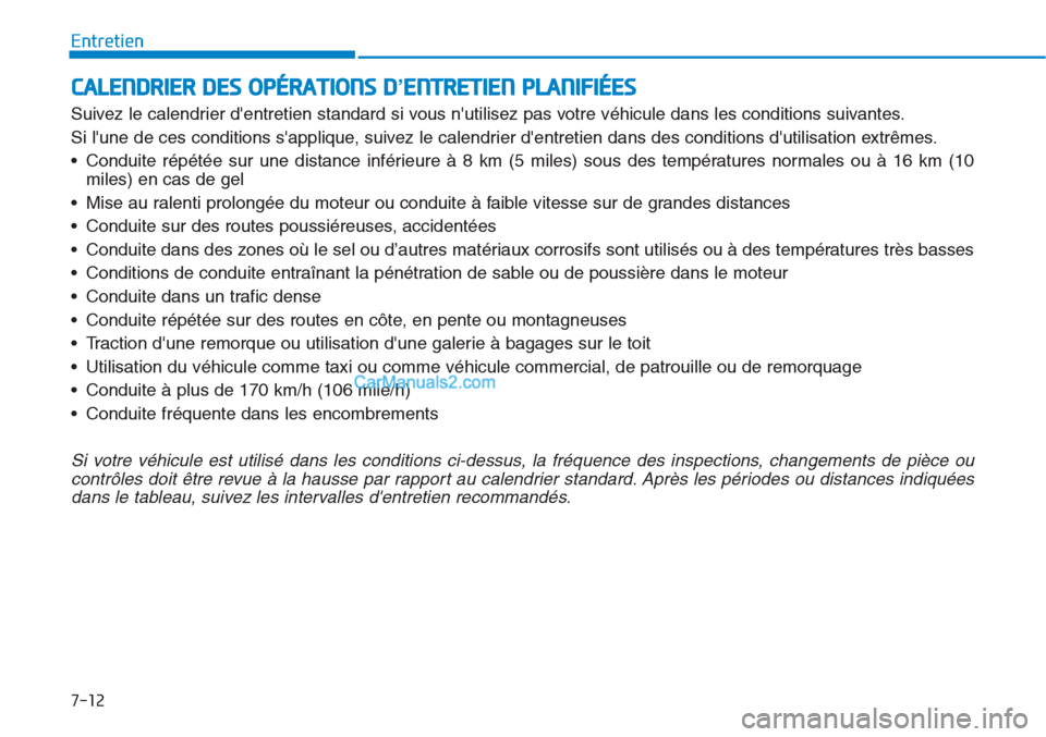 Hyundai Tucson 2019  Manuel du propriétaire (in French) 7-12
Entretien
CALENDRIER DES OPÉRATIONS D’ENTRETIEN PLANIFIÉES
Suivez le calendrier dentretien standard si vous nutilisez pas votre véhicule dans les conditions suivantes.
Si lune de ces cond