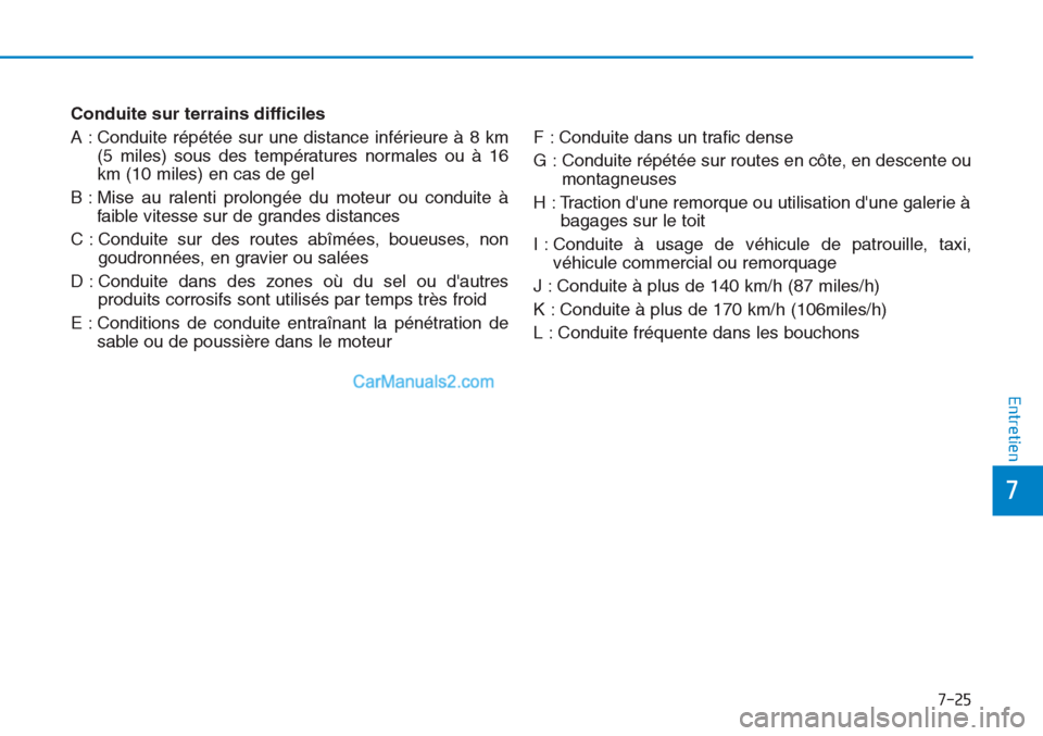 Hyundai Tucson 2019 Manuel du propriétaire (in French) 7-25
7
Entretien
Conduite sur terrains difficiles
A : Conduite répétée sur une distance inférieure à 8 km
(5 miles) sous des températures normales ou à 16
km (10 miles) en cas de gel
B : Mise a Hyundai Tucson 2019 Manuel du propriétaire (in French) 7-25
7
Entretien
Conduite sur terrains difficiles
A : Conduite répétée sur une distance inférieure à 8 km
(5 miles) sous des températures normales ou à 16
km (10 miles) en cas de gel
B : Mise a