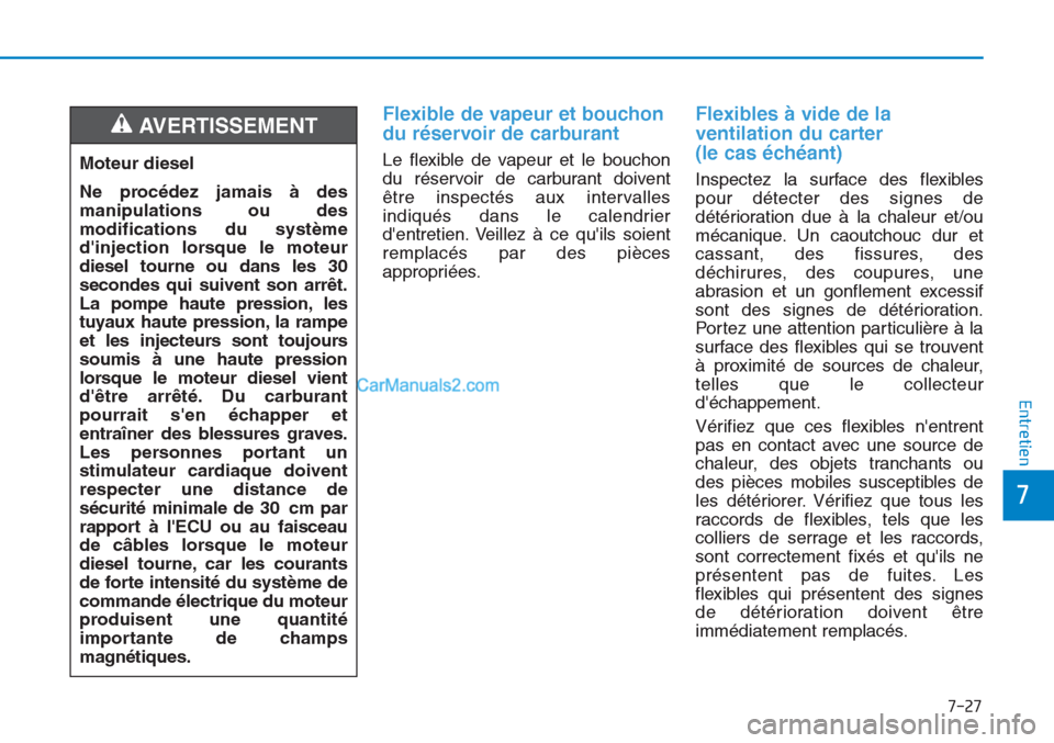Hyundai Tucson 2019 Manuel du propriétaire (in French) 7-27
7
Entretien
Flexible de vapeur et bouchon
du réservoir de carburant
Le flexible de vapeur et le bouchon
du réservoir de carburant doivent
être inspectés aux intervalles
indiqués dans le cal Hyundai Tucson 2019 Manuel du propriétaire (in French) 7-27
7
Entretien
Flexible de vapeur et bouchon
du réservoir de carburant
Le flexible de vapeur et le bouchon
du réservoir de carburant doivent
être inspectés aux intervalles
indiqués dans le cal