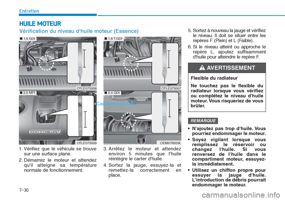 Hyundai Tucson 2019 Manuel du propriétaire (in French) 7-30
Entretien
HUILE MOTEUR
1. Vérifiez que le véhicule se trouve
sur une surface plane.
2. Démarrez le moteur et attendez
quil atteigne sa température
normale de fonctionnement.3. Arrêtez le mo Hyundai Tucson 2019 Manuel du propriétaire (in French) 7-30
Entretien
HUILE MOTEUR
1. Vérifiez que le véhicule se trouve
sur une surface plane.
2. Démarrez le moteur et attendez
quil atteigne sa température
normale de fonctionnement.3. Arrêtez le mo