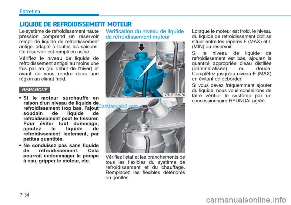 Hyundai Tucson 2019 Manuel du propriétaire (in French) 7-34
Entretien
LIQUIDE DE REFROIDISSEMENT MOTEUR
Le système de refroidissement haute
pression comprend un réservoir
rempli de liquide de refroidissement
antigel adapté à toutes les saisons.
Ce ré Hyundai Tucson 2019 Manuel du propriétaire (in French) 7-34
Entretien
LIQUIDE DE REFROIDISSEMENT MOTEUR
Le système de refroidissement haute
pression comprend un réservoir
rempli de liquide de refroidissement
antigel adapté à toutes les saisons.
Ce ré