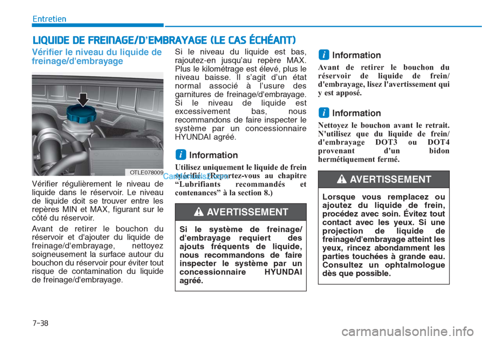 Hyundai Tucson 2019 Manuel du propriétaire (in French) 7-38
Entretien
Vérifier le niveau du liquide de
freinage/dembrayage
Vérifier régulièrement le niveau de
liquide dans le réservoir. Le niveau
de liquide doit se trouver entre les
repères MIN et Hyundai Tucson 2019 Manuel du propriétaire (in French) 7-38
Entretien
Vérifier le niveau du liquide de
freinage/dembrayage
Vérifier régulièrement le niveau de
liquide dans le réservoir. Le niveau
de liquide doit se trouver entre les
repères MIN et