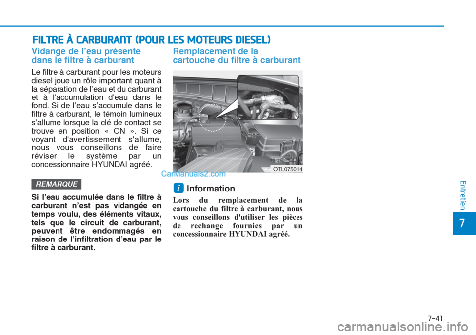 Hyundai Tucson 2019 Manuel du propriétaire (in French) 7-41
7
Entretien
Vidange de l’eau présente
dans le filtre à carburant
Le filtre à carburant pour les moteurs
diesel joue un rôle important quant à
la séparation de l’eau et du carburant
et Hyundai Tucson 2019 Manuel du propriétaire (in French) 7-41
7
Entretien
Vidange de l’eau présente
dans le filtre à carburant
Le filtre à carburant pour les moteurs
diesel joue un rôle important quant à
la séparation de l’eau et du carburant
et