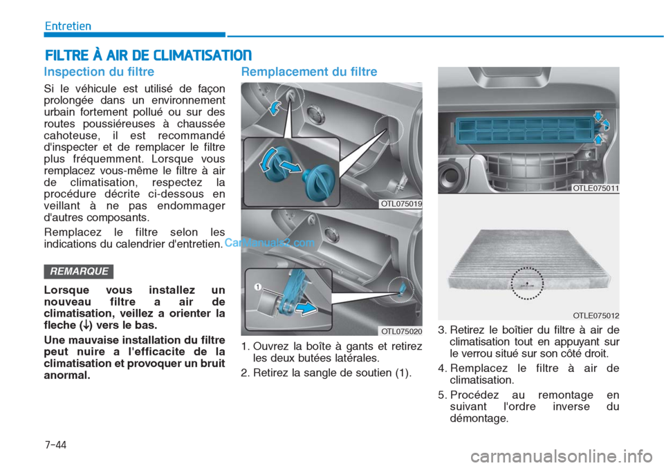 Hyundai Tucson 2019 Manuel du propriétaire (in French) 7-44
Entretien
FILTRE À AIR DE CLIMATISATION
Inspection du filtre
Si le véhicule est utilisé de façon
prolongée dans un environnement
urbain fortement pollué ou sur des
routes poussiéreuses à Hyundai Tucson 2019 Manuel du propriétaire (in French) 7-44
Entretien
FILTRE À AIR DE CLIMATISATION
Inspection du filtre
Si le véhicule est utilisé de façon
prolongée dans un environnement
urbain fortement pollué ou sur des
routes poussiéreuses à