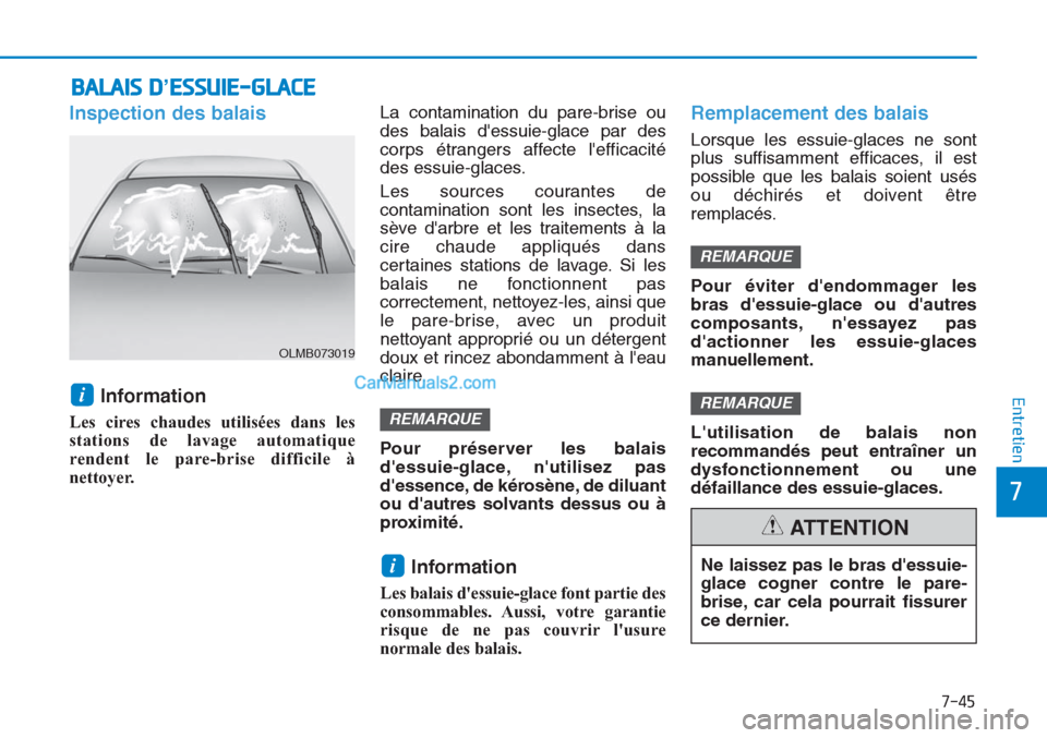Hyundai Tucson 2019 Manuel du propriétaire (in French) 7-45
7
Entretien
BALAIS D’ESSUIE-GLACE
Inspection des balais
Information
Les cires chaudes utilisées dans les
stations de lavage automatique
rendent le pare-brise difficile à
nettoyer.La contami Hyundai Tucson 2019 Manuel du propriétaire (in French) 7-45
7
Entretien
BALAIS D’ESSUIE-GLACE
Inspection des balais
Information
Les cires chaudes utilisées dans les
stations de lavage automatique
rendent le pare-brise difficile à
nettoyer.La contami