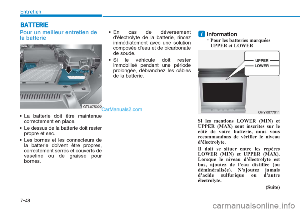 Hyundai Tucson 2019 Manuel du propriétaire (in French) 7-48
Entretien
BATTERIE
Pour un meilleur entretien de
la batterie
• La batterie doit être maintenue
correctement en place.
• Le dessus de la batterie doit rester
propre et sec.
• Les bornes et Hyundai Tucson 2019 Manuel du propriétaire (in French) 7-48
Entretien
BATTERIE
Pour un meilleur entretien de
la batterie
• La batterie doit être maintenue
correctement en place.
• Le dessus de la batterie doit rester
propre et sec.
• Les bornes et