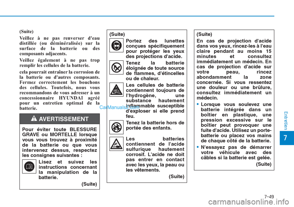 Hyundai Tucson 2019 Manuel du propriétaire (in French) 7-49
7
Entretien
(Suite)
Veillez à ne pas renverser deau
distillée (ou déminéralisée) sur la
surface de la batterie ou des
composants adjacents.
Veillez également à ne pas trop
remplir les cel Hyundai Tucson 2019 Manuel du propriétaire (in French) 7-49
7
Entretien
(Suite)
Veillez à ne pas renverser deau
distillée (ou déminéralisée) sur la
surface de la batterie ou des
composants adjacents.
Veillez également à ne pas trop
remplir les cel