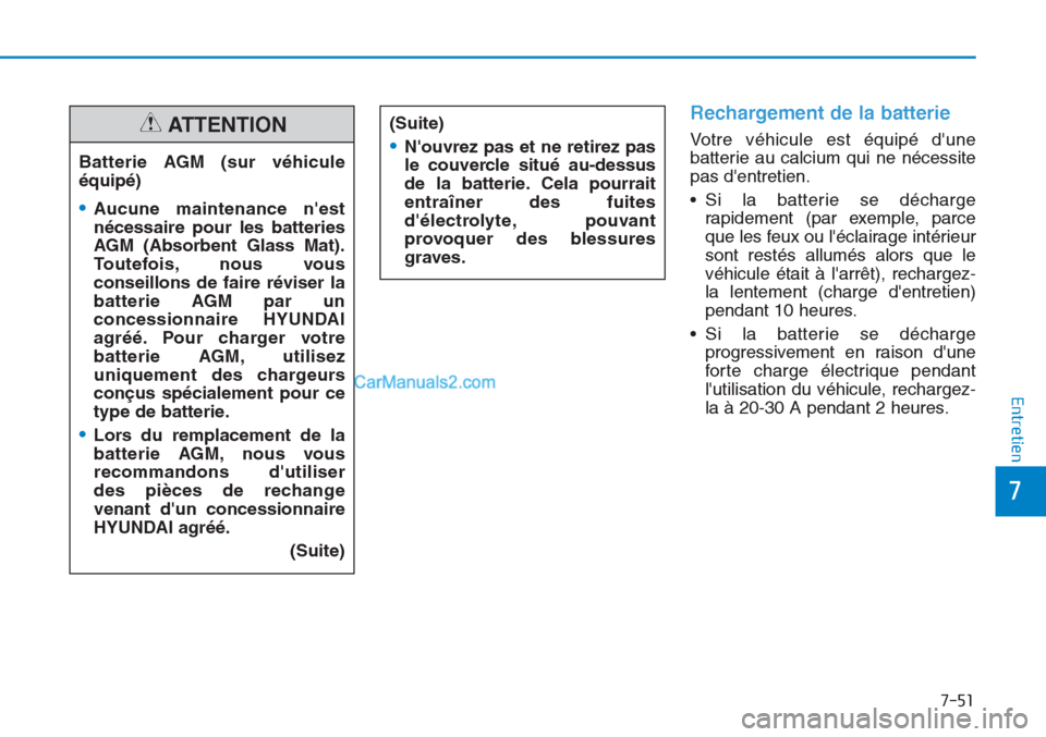 Hyundai Tucson 2019  Manuel du propriétaire (in French) 7-51
7
Entretien
Rechargement de la batterie  
Votre véhicule est équipé dune
batterie au calcium qui ne nécessite
pas dentretien.
• Si la batterie se décharge
rapidement (par exemple, parce
