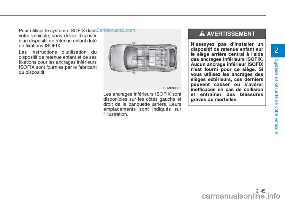 Hyundai Tucson 2019  Manuel du propriétaire (in French) 2-45
Système de sécurité de votre véhicule 
2
Pour utiliser le système ISOFIX dans
votre véhicule, vous devez disposer
dun dispositif de retenue enfant doté
de fixations ISOFIX.
Les instructio