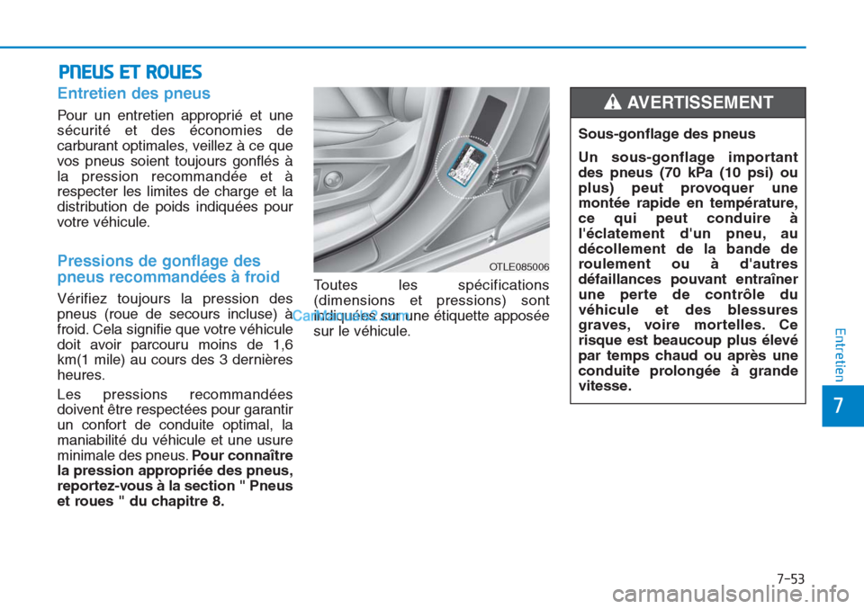 Hyundai Tucson 2019  Manuel du propriétaire (in French) 7-53
7
Entretien
PNEUS ET ROUES
Entretien des pneus 
Pour un entretien approprié et une
sécurité et des économies de
carburant optimales, veillez à ce que
vos pneus soient toujours gonflés à
la