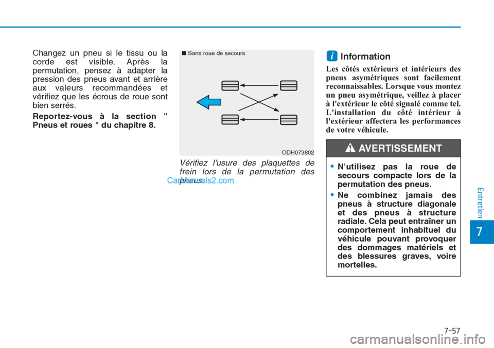 Hyundai Tucson 2019 Manuel du propriétaire (in French) 7-57
7
Entretien
Changez un pneu si le tissu ou la
corde est visible. Après la
permutation, pensez à adapter la
pression des pneus avant et arrière
aux valeurs recommandées et
vérifiez que les é Hyundai Tucson 2019 Manuel du propriétaire (in French) 7-57
7
Entretien
Changez un pneu si le tissu ou la
corde est visible. Après la
permutation, pensez à adapter la
pression des pneus avant et arrière
aux valeurs recommandées et
vérifiez que les é