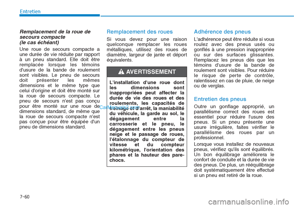 Hyundai Tucson 2019  Manuel du propriétaire (in French) 7-60
Entretien
Remplacement de la roue de
secours compacte 
(le cas échéant) 
Une roue de secours compacte a
une durée de vie réduite par rapport
à un pneu standard. Elle doit être
remplacée lo