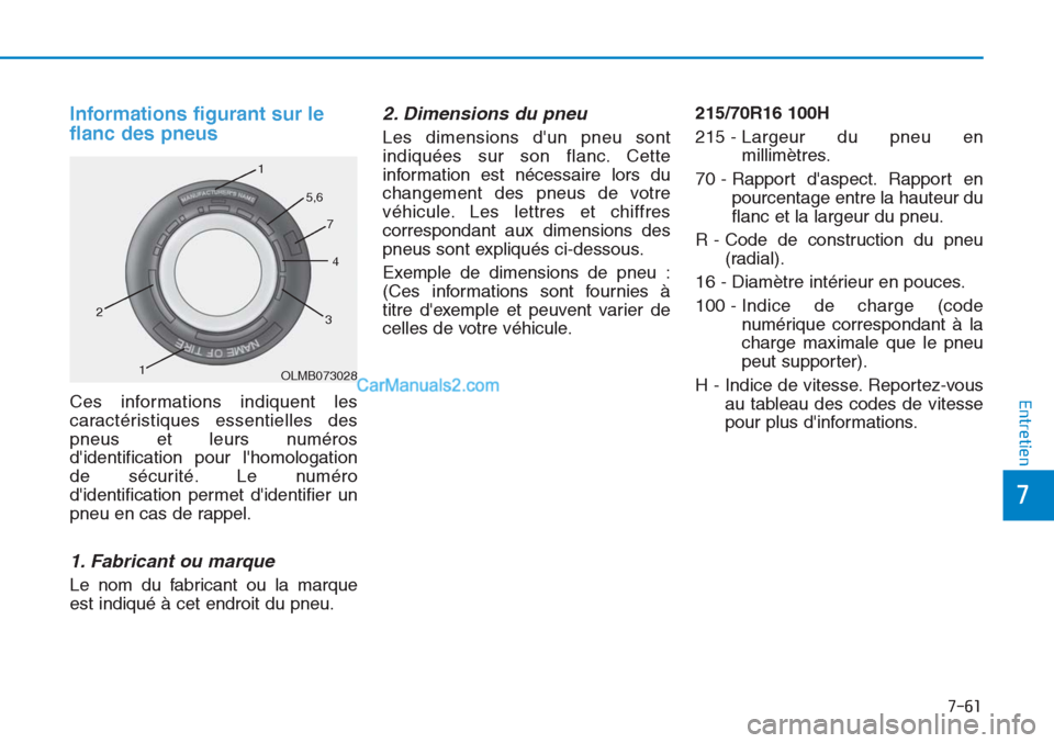 Hyundai Tucson 2019  Manuel du propriétaire (in French) 7-61
7
Entretien
Informations figurant sur le
flanc des pneus 
Ces informations indiquent les
caractéristiques essentielles des
pneus et leurs numéros
didentification pour lhomologation
de sécuri