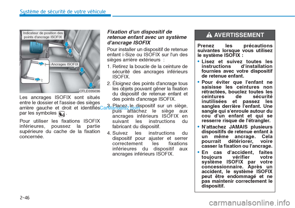 Hyundai Tucson 2019  Manuel du propriétaire (in French) 2-46
Système de sécurité de votre véhicule 
Les ancrages ISOFIX sont situés
entre le dossier et lassise des sièges
arrière gauche et droit et identifiés
par les symboles .
Pour utiliser les f