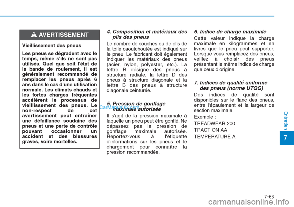 Hyundai Tucson 2019  Manuel du propriétaire (in French) 7-63
7
Entretien
4. Composition et matériaux des
plis des pneus 
Le nombre de couches ou de plis de
la toile caoutchoutée est indiqué sur
le pneu. Le fabricant doit également
indiquer les matéria