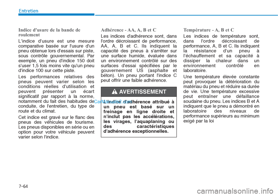 Hyundai Tucson 2019 Manuel du propriétaire (in French) 7-64
Entretien
Indice dusure de la bande de
roulement
Lindice dusure est une mesure
comparative basée sur lusure dun
pneu obtenue lors dessais sur piste,
sous contrôle gouvernemental. Par
exe Hyundai Tucson 2019 Manuel du propriétaire (in French) 7-64
Entretien
Indice dusure de la bande de
roulement
Lindice dusure est une mesure
comparative basée sur lusure dun
pneu obtenue lors dessais sur piste,
sous contrôle gouvernemental. Par
exe