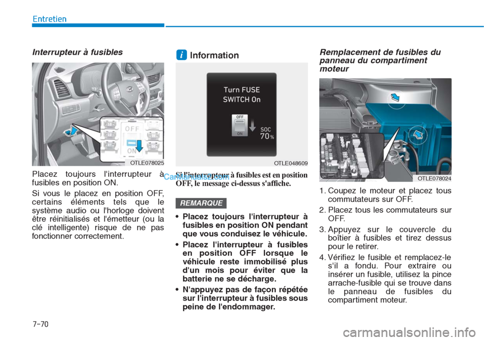Hyundai Tucson 2019 Manuel du propriétaire (in French) 7-70
Entretien
Interrupteur à fusibles
Placez toujours linterrupteur à
fusibles en position ON.
Si vous le placez en position OFF,
certains éléments tels que le
système audio ou lhorloge doive Hyundai Tucson 2019 Manuel du propriétaire (in French) 7-70
Entretien
Interrupteur à fusibles
Placez toujours linterrupteur à
fusibles en position ON.
Si vous le placez en position OFF,
certains éléments tels que le
système audio ou lhorloge doive