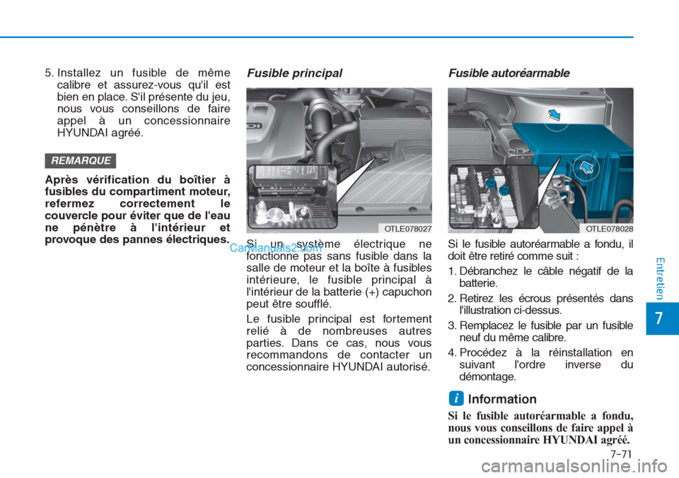 Hyundai Tucson 2019 Manuel du propriétaire (in French) 7-71
7
Entretien
5. Installez un fusible de même
calibre et assurez-vous quil est
bien en place. Sil présente du jeu,
nous vous conseillons de faire
appel à un concessionnaire
HYUNDAI agréé.
Ap Hyundai Tucson 2019 Manuel du propriétaire (in French) 7-71
7
Entretien
5. Installez un fusible de même
calibre et assurez-vous quil est
bien en place. Sil présente du jeu,
nous vous conseillons de faire
appel à un concessionnaire
HYUNDAI agréé.
Ap