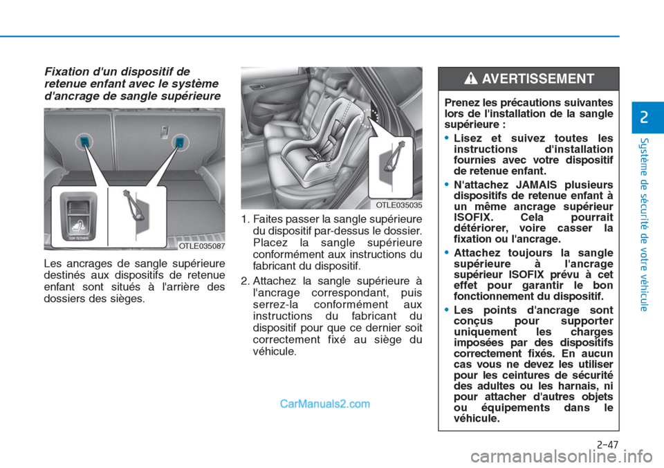 Hyundai Tucson 2019  Manuel du propriétaire (in French) 2-47
Système de sécurité de votre véhicule 
2
Fixation dun dispositif de
retenue enfant avec le système
dancrage de sangle supérieure
Les ancrages de sangle supérieure
destinés aux dispositi