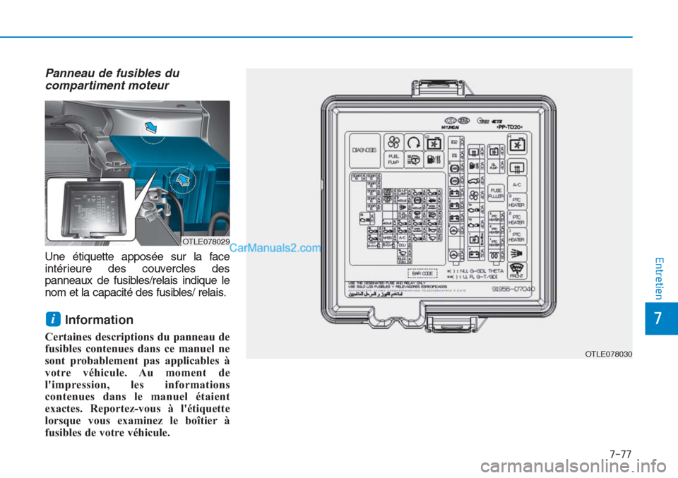Hyundai Tucson 2019 Manuel du propriétaire (in French) 7-77
7
Entretien
Panneau de fusibles du
compartiment moteur
Une étiquette apposée sur la face
intérieure des couvercles des
panneaux de fusibles/relais indique le
nom et la capacité des fusibles/ Hyundai Tucson 2019 Manuel du propriétaire (in French) 7-77
7
Entretien
Panneau de fusibles du
compartiment moteur
Une étiquette apposée sur la face
intérieure des couvercles des
panneaux de fusibles/relais indique le
nom et la capacité des fusibles/