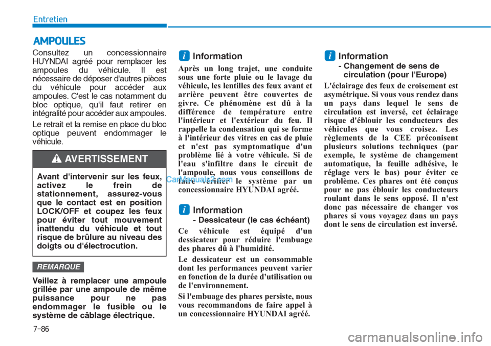 Hyundai Tucson 2019 Manuel du propriétaire (in French) 7-86
Entretien
Consultez un concessionnaire
HUYNDAI agréé pour remplacer les
ampoules du véhicule. Il est
nécessaire de déposer dautres pièces
du véhicule pour accéder aux
ampoules. Cest le Hyundai Tucson 2019 Manuel du propriétaire (in French) 7-86
Entretien
Consultez un concessionnaire
HUYNDAI agréé pour remplacer les
ampoules du véhicule. Il est
nécessaire de déposer dautres pièces
du véhicule pour accéder aux
ampoules. Cest le