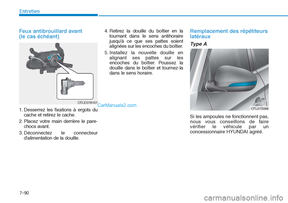 Hyundai Tucson 2019 Manuel du propriétaire (in French) 7-90
Entretien
Feux antibrouillard avant
(le cas échéant)
1. Desserrez les fixations à ergots du
cache et retirez le cache.
2. Placez votre main derrière le pare-
chocs avant.
3. Déconnectez le Hyundai Tucson 2019 Manuel du propriétaire (in French) 7-90
Entretien
Feux antibrouillard avant
(le cas échéant)
1. Desserrez les fixations à ergots du
cache et retirez le cache.
2. Placez votre main derrière le pare-
chocs avant.
3. Déconnectez le