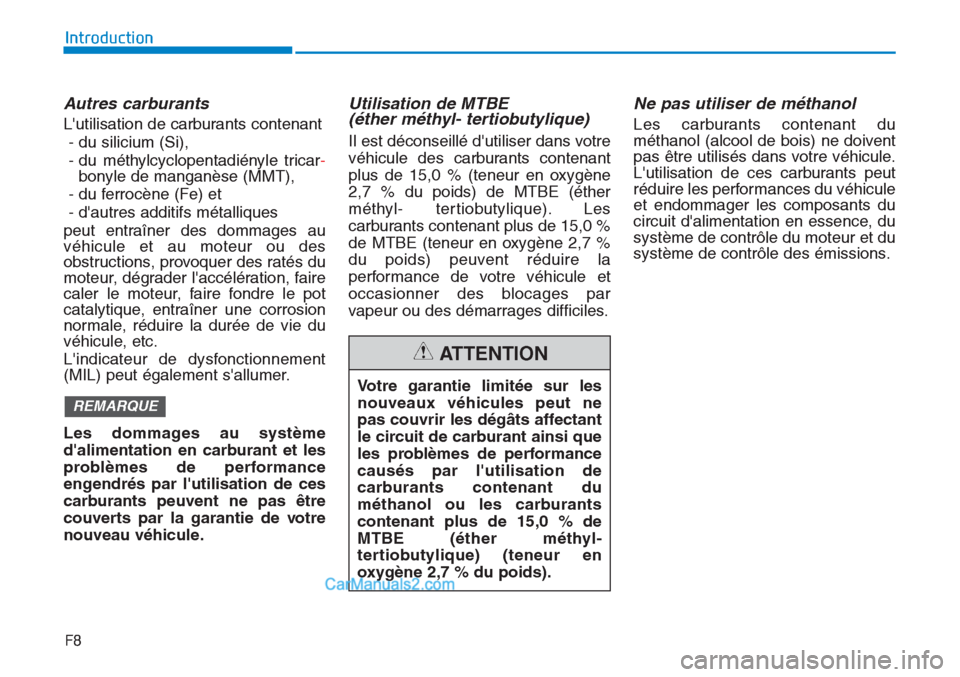 Hyundai Tucson 2019  Manuel du propriétaire (in French) Autres carburants
Lutilisation de carburants contenant
- du silicium (Si),
- du méthylcyclopentadiényle tricar-
bonyle de manganèse (MMT),
- du ferrocène (Fe) et
- dautres additifs métalliques
