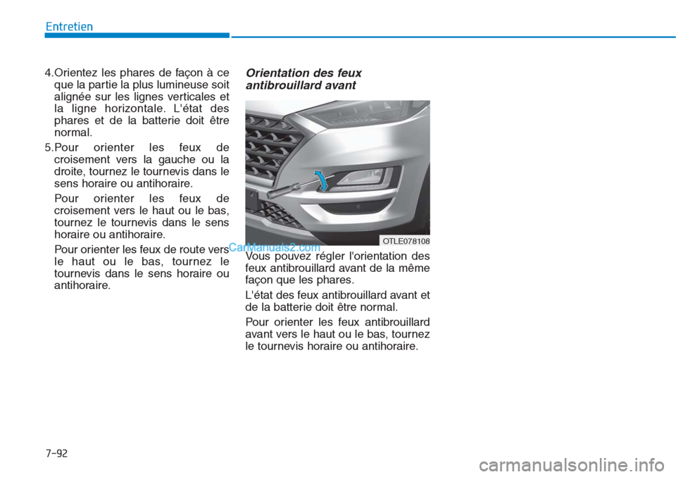 Hyundai Tucson 2019 Manuel du propriétaire (in French) 7-92
Entretien
4.Orientez les phares de façon à ce
que la partie la plus lumineuse soit
alignée sur les lignes verticales et
la ligne horizontale. Létat des
phares et de la batterie doit être
no Hyundai Tucson 2019 Manuel du propriétaire (in French) 7-92
Entretien
4.Orientez les phares de façon à ce
que la partie la plus lumineuse soit
alignée sur les lignes verticales et
la ligne horizontale. Létat des
phares et de la batterie doit être
no
