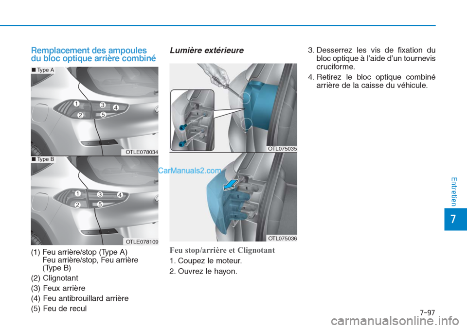 Hyundai Tucson 2019 Manuel du propriétaire (in French) 7-97
7
Entretien
Remplacement des ampoules
du bloc optique arrière combiné
(1) Feu arrière/stop (Type A)
Feu arrière/stop, Feu arrière
(Type B)
(2) Clignotant
(3) Feux arrière
(4) Feu antibrouil Hyundai Tucson 2019 Manuel du propriétaire (in French) 7-97
7
Entretien
Remplacement des ampoules
du bloc optique arrière combiné
(1) Feu arrière/stop (Type A)
Feu arrière/stop, Feu arrière
(Type B)
(2) Clignotant
(3) Feux arrière
(4) Feu antibrouil
