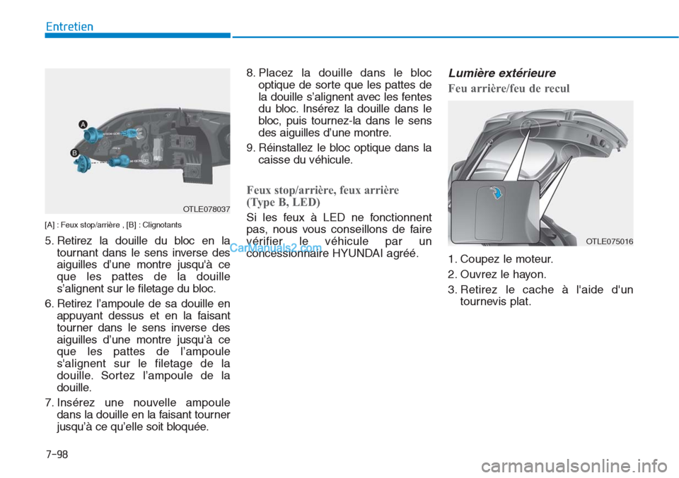 Hyundai Tucson 2019  Manuel du propriétaire (in French) 7-98
Entretien
[A] : Feux stop/arrière , [B] : Clignotants
5. Retirez la douille du bloc en la
tournant dans le sens inverse des
aiguilles d’une montre jusquà ce
que les pattes de la douille
s’