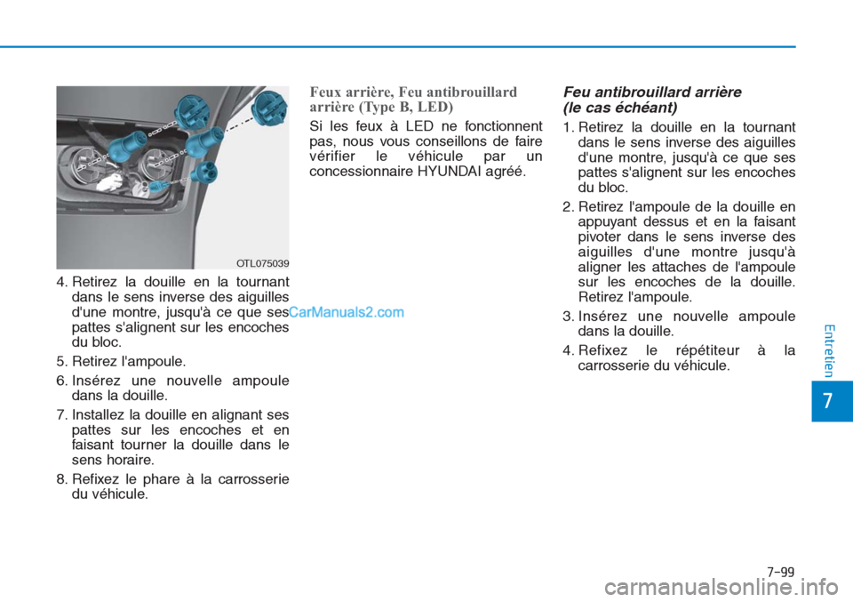 Hyundai Tucson 2019 Manuel du propriétaire (in French) 7-99
7
Entretien
4. Retirez la douille en la tournant
dans le sens inverse des aiguilles
dune montre, jusquà ce que ses
pattes salignent sur les encoches
du bloc.
5. Retirez lampoule.
6. Insérez Hyundai Tucson 2019 Manuel du propriétaire (in French) 7-99
7
Entretien
4. Retirez la douille en la tournant
dans le sens inverse des aiguilles
dune montre, jusquà ce que ses
pattes salignent sur les encoches
du bloc.
5. Retirez lampoule.
6. Insérez